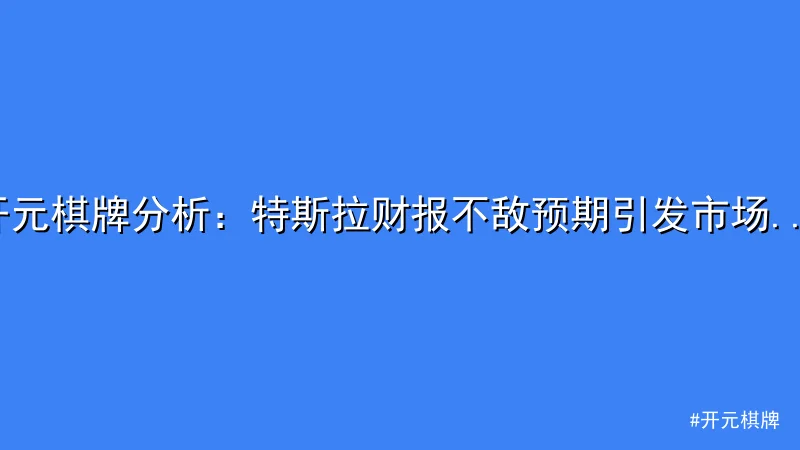 开元棋牌分析：特斯拉财报不敌预期引发市场震荡
