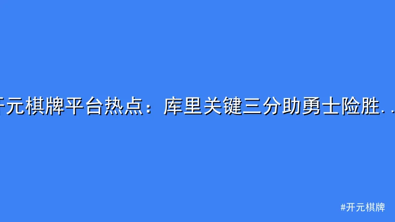 开元棋牌 - 开元棋牌平台热点：库里关键三分助勇士险胜国王 配图1